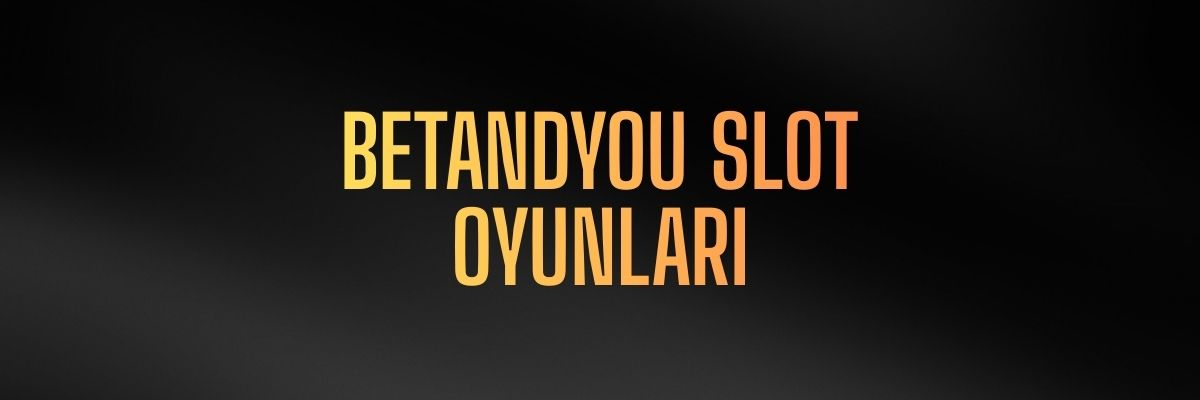 Betandyou slot oyunları