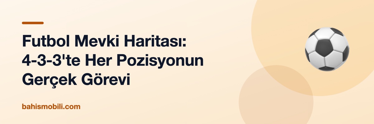 Futbol Mevki Haritası: 4-3-3'te Her Pozisyonun Gerçek Görevi