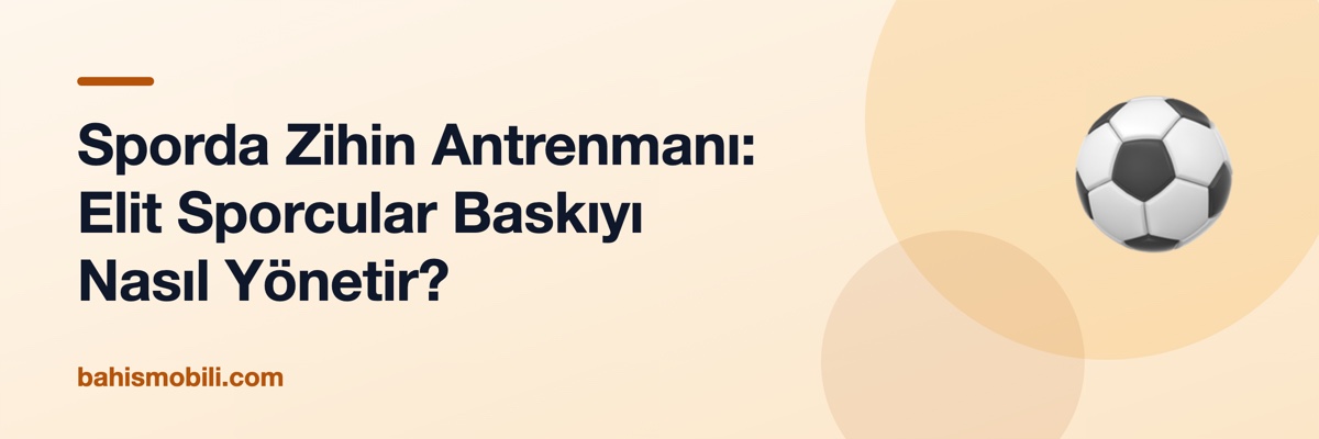 Sporda Zihin Antrenmanı: Elit Sporcular Baskıyı Nasıl Yönetir?